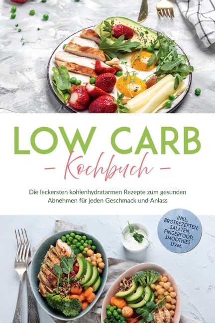 Low Carb Kochbuch: Die leckersten kohlenhydratarmen Rezepte zum gesunden Abnehmen für jeden Geschmack und Anlass - inkl. Brotrezepten, Salaten, Fingerfood, Smoothies uvm. - Anneliese Heller