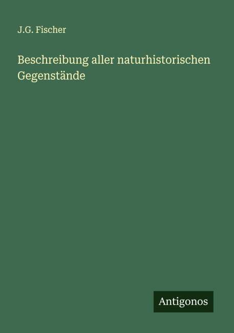 Beschreibung aller naturhistorischen Gegenstände - J. G. Fischer