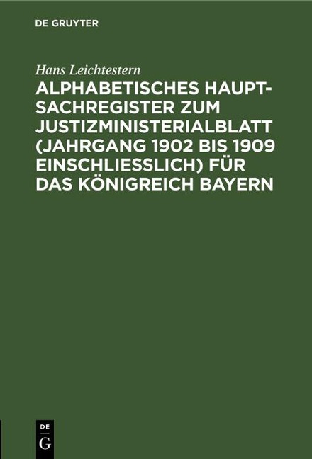 Alphabetisches Haupt-Sachregister zum Justizministerialblatt (Jahrgang 1902 bis 1909 einschließlich) für das Königreich Bayern - Hans Leichtestern