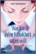 Cover-Bild zum Titel 'Was Dir Deine Krankheit sagen will' von 'Kurt Tepperwein'