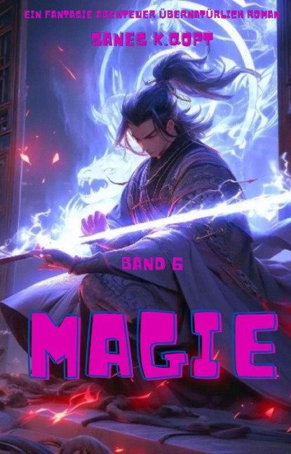 Magie:Ein Fantasie Abenteuer übernatürlich Roman(Band 6) - Sanes K. Qopt