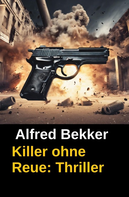 Killer ohne Reue: Thriller - Alfred Bekker