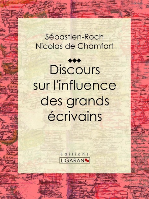 Discours sur l'influence des grands écrivains - Sébastien-Roch Nicolas de Chamfort, Ligaran