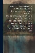 Novum Testamentum Graece Et Latine Expressum, Ad Binas Editiones, Complutensem Et Erasmi, Una Cum Vulgata Lat., Ed. Clementinae, Cum Additis Lectionib - Anonymous