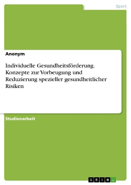 Individuelle Gesundheitsförderung. Konzepte zur Vorbeugung und Reduzierung spezieller gesundheitlicher Risiken - 