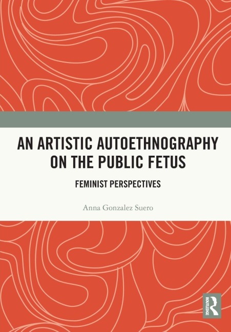 An Artistic Autoethnography on the Public Fetus - Anna Gonzalez Suero