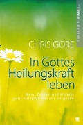 Cover-Bild zum Titel 'In Gottes Heilungskraft leben' von 'Chris Gore'