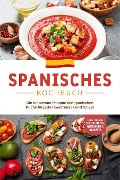 Spanisches Kochbuch: Die leckersten Rezepte der spanischen Küche für jeden Geschmack und Anlass | inkl. Tapas, Spezialitäten, Getränken & Desserts - Isabelle Perez