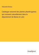 Cover-Bild zum Titel 'Catalogue raisonné des plantes phanérogames qui croissent naturellement dans le département de Maine et Loire' von 'Alexandre Boreau'