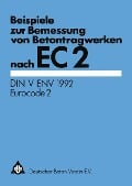 Cover-Bild zum Titel 'Beispiele zur Bemessung von Betontragwerken nach EC 2' von 'Deutscher Beton-Verein E. V.'