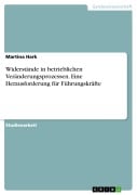 Widerstände in betrieblichen Veränderungsprozessen. Eine Herausforderung für Führungskräfte - Martina Hark