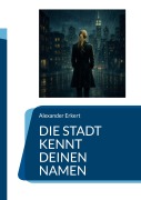 Cover-Bild zum Titel 'Die Stadt kennt deinen Namen' von 'Alexander Erkert'
