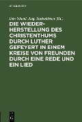 Cover-Bild zum Titel 'Die Wiederherstellung des Christenthums durch Luther gefeyert in einem Kreise von Freunden durch eine Rede und ein Lied' von ''