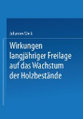 Wirkungen langjähriger Freilage auf das Wachstum der Holzbestände - Johannes Weck