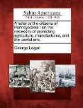 Cover-Bild zum Titel 'A Letter to the Citizens of Pennsylvania: On the Necessity of Promoting Agriculture, Manufactures, and the Useful Arts.' von 'George Logan'