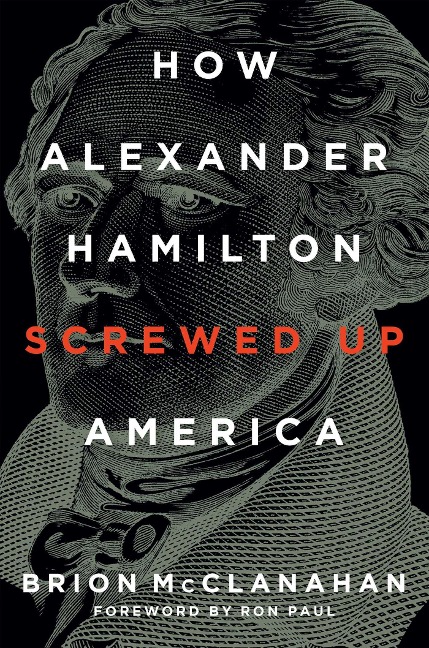How Alexander Hamilton Screwed Up America - Brion Mcclanahan