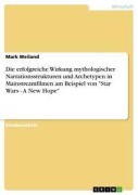 Cover-Bild zum Titel 'Die erfolgreiche Wirkung mythologischer Narrationsstrukturen und Archetypen in Mainstreamfilmen am Beispiel von "Star Wars - A New Hope"' von 'Mark Weiland'