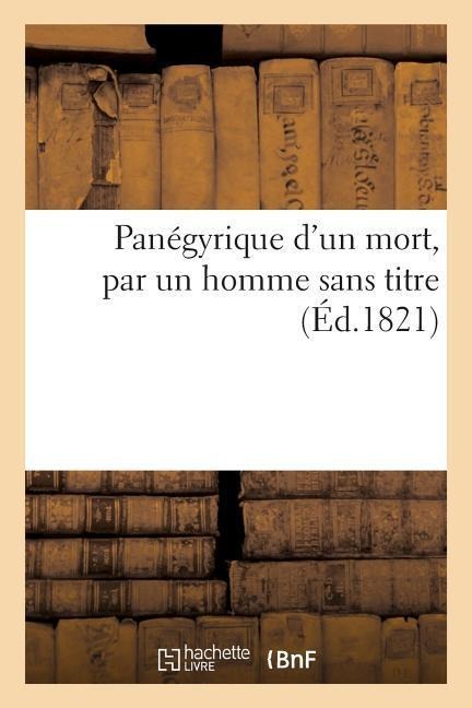 Panégyrique d'Un Mort, Par Un Homme Sans Titre - Sans Auteur