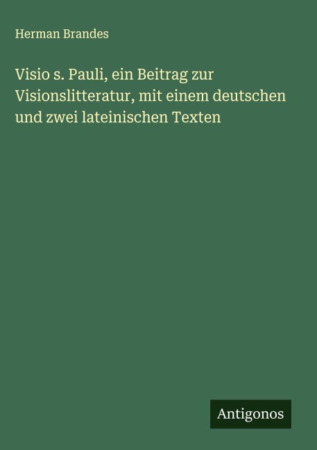 Visio s. Pauli, ein Beitrag zur Visionslitteratur, mit einem deutschen und zwei lateinischen Texten - Herman Brandes