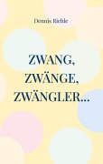 Cover-Bild zum Titel 'Zwang, Zwänge, Zwängler...' von 'Dennis Riehle'
