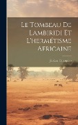 Cover-Bild zum Titel 'Le Tombeau De Lambiridi Et L'hermétisme Africaine' von 'Jérôme Carcopino'