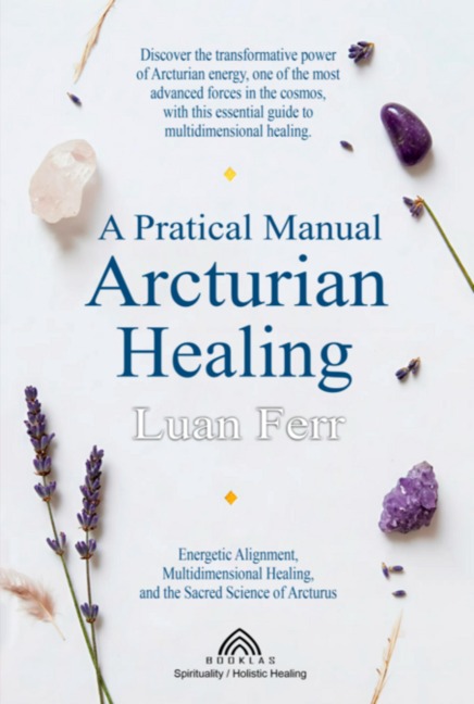 A Practical Manual Of Arcturian Healing - Luan Ferr/ Luiz Santos