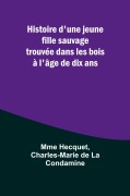 Cover-Bild zum Titel 'Histoire d'une jeune fille sauvage trouvée dans les bois à l'âge de dix ans' von 'Mme Hecquet, Charles-Marie de Condamine'