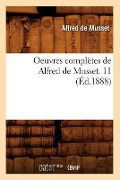 Cover-Bild zum Titel 'Oeuvres Complètes de Alfred de Musset. 11 (Éd.1888)' von 'Alfred De Musset'
