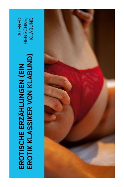 Erotische Erzählungen (Ein Erotik Klassiker von Klabund) - Alfred Henschke, Klabund