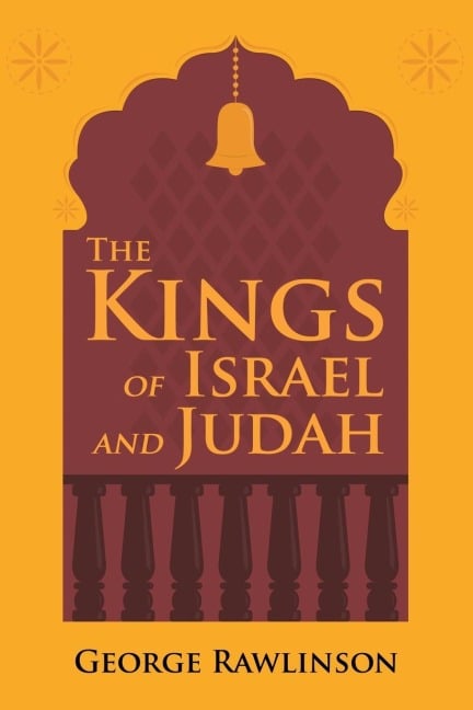 The Kings of Israel and Judah - George Rawlinson