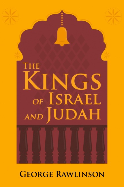The Kings of Israel and Judah - George Rawlinson
