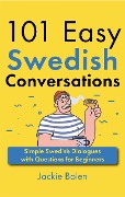 101 Easy Swedish Conversations: Simple Swedish Dialogues with Questions for Beginners - Jackie Bolen