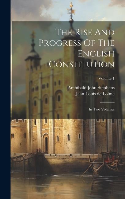 The Rise And Progress Of The English Constitution: In Two Volumes; Volume 1 - 