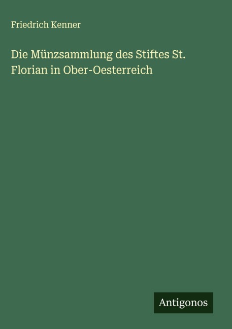 Die Münzsammlung des Stiftes St. Florian in Ober-Oesterreich - Friedrich Kenner
