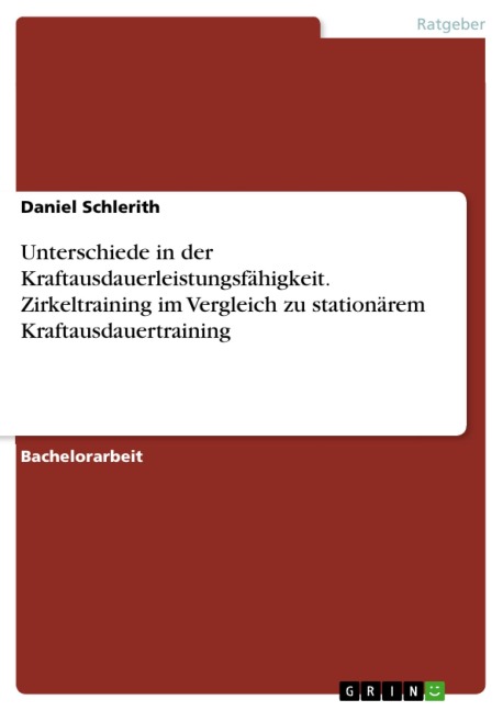 Unterschiede in der Kraftausdauerleistungsfähigkeit. Zirkeltraining im Vergleich zu stationärem Kraftausdauertraining - Daniel Schlerith