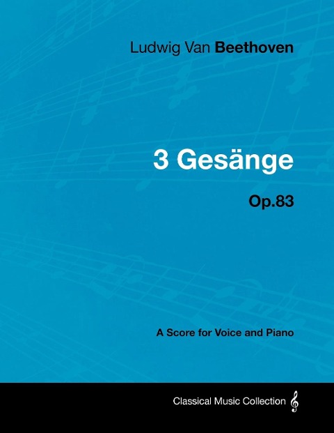 Ludwig Van Beethoven - 3 Gesänge - Op.83 - A Score for Voice and Piano - Ludwig van Beethoven