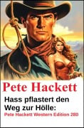 Cover-Bild zum Titel 'Hass pflastert den Weg zur Hölle: Pete Hackett Western Edition 280' von 'Pete Hackett'