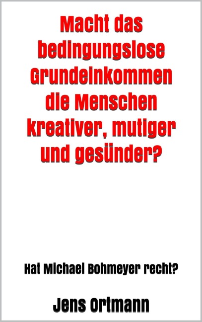 Macht das bedingungslose Grundeinkommen die Menschen kreativer, mutiger und gesünder? - Jens Ortmann