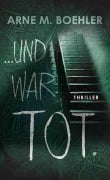 Cover-Bild zum Titel '... und war tot.' von 'Arne M. Boehler'