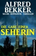 Die Gabe einer Seherin: Sechs Romantic Thriller - Alfred Bekker