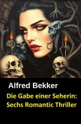 Die Gabe einer Seherin: Sechs Romantic Thriller - Alfred Bekker