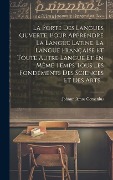 Cover-Bild zum Titel 'La Porte Des Langues Ouverte, Pour Apprendre La Langue Latine, La Langue Française Et Toute Autre Langue Et En Même Temps Tous Les Fondements Des Sciences Et Des Arts...' von 'Johann Amos Comenius'