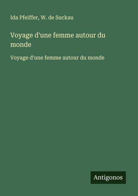 Voyage d'une femme autour du monde - Ida Pfeiffer, W. de Suckau