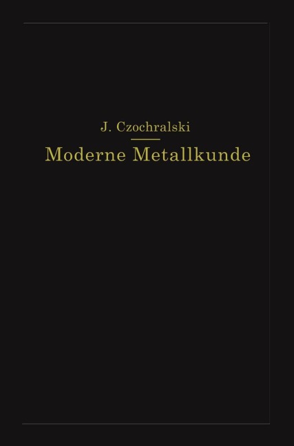 Moderne Metallkunde in Theorie und Praxis - J. Czochralski