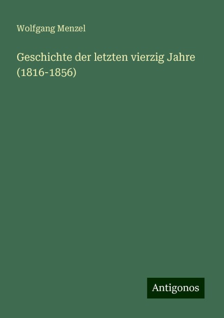 Geschichte der letzten vierzig Jahre (1816-1856) - Wolfgang Menzel