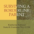 Surviving a Borderline Parent: How to Heal Your Childhood Wounds and Build Trust, Boundaries, and Self-Esteem - Freda B. Friedman, Kimberlee Roth