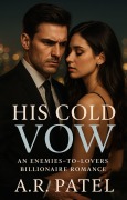 Cover-Bild zum Titel 'His Cold Vow: An Enemies-to-Lovers Billionaire Romance' von 'A. R. Patel'
