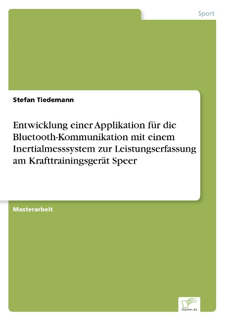 Entwicklung einer Applikation für die Bluetooth-Kommunikation mit einem Inertialmesssystem zur Leistungserfassung am Krafttrainingsgerät Speer - Stefan Tiedemann