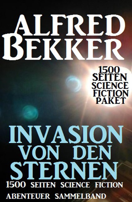 Invasion von den Sternen: 1500 Seiten Science Fiction Abenteuer Sammelband - Alfred Bekker