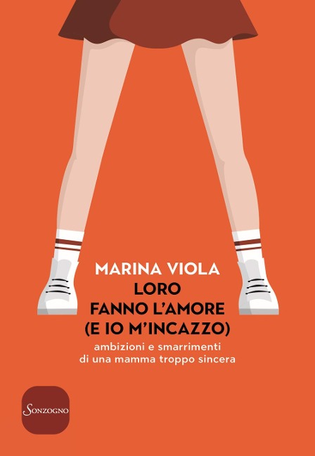 Loro fanno l'amore (e io m'incazzo). Ambizioni e smarrimenti di una mamma troppo sincera - Marina Viola